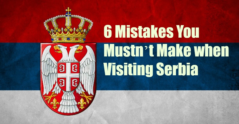 6 Mistakes You Mustn’t Make when Visiting Serbia