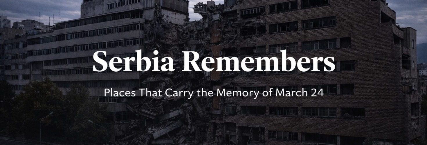 Serbia Remembers: Places That Carry the Memory of March 24