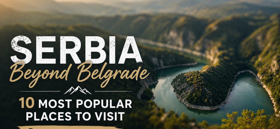 Serbia Beyond Belgrade: 10 Most Popular Places to Visit